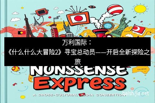 万利国际：《什么什么大冒险2》寻宝总动员——开启全新探险之旅